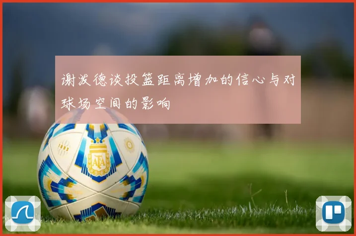 谢泼德谈投篮距离增加的信心与对球场空间的影响