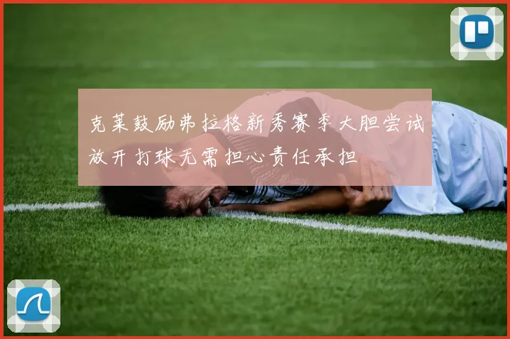 克莱鼓励弗拉格新秀赛季大胆尝试放开打球无需担心责任承担