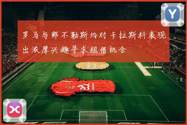 罗马与那不勒斯均对卡拉斯科表现出浓厚兴趣寻求租借机会