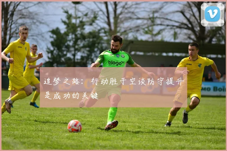 追梦之路：行动胜于空谈防守提升是成功的关键